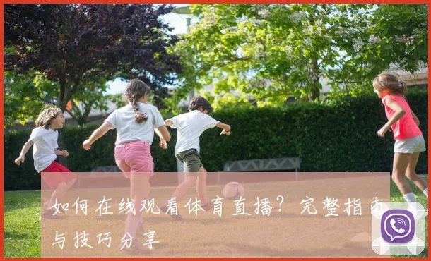 如何在线观看体育直播？完整指南与技巧分享