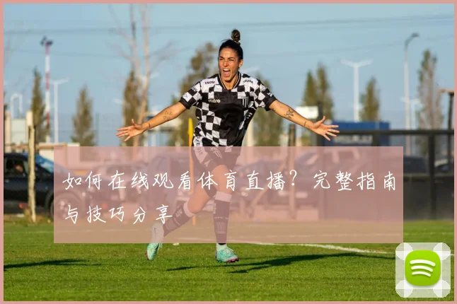 如何在线观看体育直播?完整指南与技巧分享